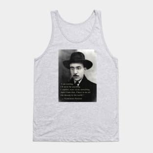 Fernando Pessoa  quote: I am nothing. I'll never be anything. I couldn't want to be something. Apart from that, I have in me all the dreams in the world. Tank Top